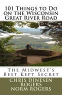 101 Things to Do on the Wisconsin Great River Road di Chris Dinesen Rogers, Norm Rogers edito da Createspace