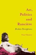 Art, Politics and Ranciere: Broken Perceptions di Tina Chanter edito da CONTINNUUM 3PL
