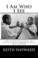 I Am Who I See: The Underachievement of Gifted African American Males di Keith L. Hayward edito da Createspace