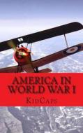 America in World War I: A History Just for Kids! di Kidcaps edito da Createspace