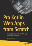 Pro Kotlin Web Apps from Scratch: Building Production-Ready Web Apps Without a Framework di August Lilleaas edito da APRESS