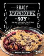 Enjoy Without Soy: Easy and Delicious Soy-Free Recipes for Kids with Allergies di Katrina Jorgensen edito da CAPSTONE PR
