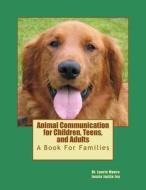 Animal Communication for Children, Teens, and Adults: A Book for Families di Laurie Alison Moore, Jessie Justin Joy Cat, Janellalla Zib Pig edito da Createspace