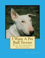 I Want a Pet Bull Terrier: Fun Learning Activities di Gail Forsyth edito da Createspace