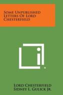 Some Unpublished Letters of Lord Chesterfield di Lord Chesterfield edito da Literary Licensing, LLC