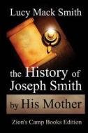 The History of Joseph Smith by His Mother di Lucy Mack Smith edito da Createspace