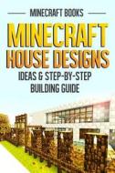 Minecraft House Designs: Ideas & Step-By-Step Building Guide di Minecraft Books edito da Createspace