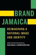 Brand Jamaica: Reimagining a National Image and Identity Brand Jamaica: Reimagining a National Image and Identity