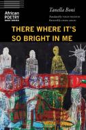 There Where It's So Bright in Me di Tanella Boni edito da UNIV OF NEBRASKA PR