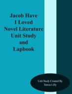Jacob Have I Loved Novel Literature Unit Study and Lapbook di Teresa Ives Lilly edito da Createspace