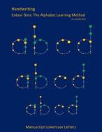 Handwriting: Manuscript Lowercase Letters: Colour Dots: The Alphabet Learning Method di Gurinder Kaur edito da Createspace