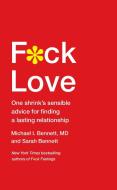 F*ck Love: One Shrink's Sensible Advice for Finding a Lasting Relationship di Michael Bennett MD, Sarah Bennett edito da TOUCHSTONE PR