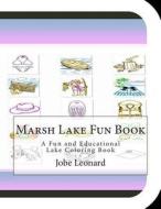 Marsh Lake Fun Book: A Fun and Educational Lake Coloring Book di Jobe Leonard edito da Createspace