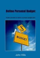 Define Personal Budget: Guide Yourself to Follow a Proper Budget Plan di John Hills edito da Createspace