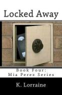Locked Away: MIA Perez Series di K. Lorraine edito da Createspace
