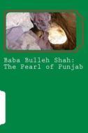 Baba Bulleh Shah: The Pearl of Punjab: Selective Kafis of the Sufi Translated Into English di MR Parvez Iqbal Anjum edito da Createspace