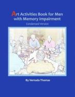 Art Activities Book for Men with Memory Impairment: Condensed Version di Vernada Thomas edito da Createspace