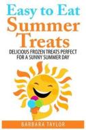 Easy to Eat Summer Treats: Delicious Frozen Treats Perfect for a Sunny Summer Day di Barbara Taylor edito da Createspace