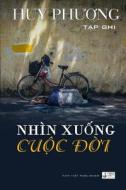 Nhin Xuong Cuoc Doi di Huy Phuong edito da Createspace