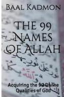 The 99 Names of Allah: Acquiring the 99 Divine Qualities of God di Baal Kadmon edito da Createspace Independent Publishing Platform