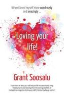 Loving Your Life!: Explorations on Loving Your Self and Your Life More Wondrously Using the Power of Mbit, Positive Psychology & Nlp di Grant Soosalu edito da Createspace