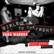 Girls to the Front: The True Story of the Riot Grrrl Revolution di Sara Marcus edito da Tantor Audio