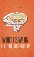 What I Saw on the Hibiscus Airship di C. L. Heng edito da Partridge Singapore