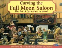 Carving the Full Moon Saloon: The Art of Caricatures di Caricature Carvers Of America edito da FOX CHAPEL PUB CO INC