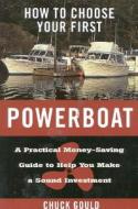 How To Choose Your First Powerboat di Chuck Gould edito da Rowman & Littlefield