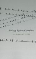 Ecology Against Capitalism di John Bellamy Foster edito da Monthly Review Press,U.S.