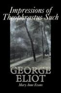Impressions of Theophrastus Such by George Eliot, Fiction, Classics, Literary di George Eliot, Mary Anne Evans edito da Aegypan
