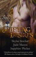 Shifting Desires di Jude Mason, Sapphire Phelan, Skylar Sinclair edito da Phaze Books