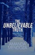 The Unbelievable Truth di Amanda Mendoza edito da America Star Books