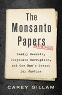 The Monsanto Papers: Deadly Secrets, Corporate Corruption, and One Man's Search for Justice di Carey Gillam edito da ISLAND PR