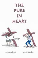 The Pure in Heart di Mark Miller edito da Booklocker.com, Inc.