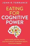 Eating for Cognitive Power di John R. Torrance edito da High Performance Media