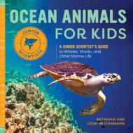 Ocean Animals for Kids: A Junior Scientist's Guide to Whales, Sharks, and Other Marine Life di Bethanie Hestermann, Josh Hestermann edito da ROCKRIDGE PR