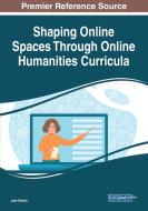 Shaping Online Spaces Through Online Humanities Curricula edito da IGI Global