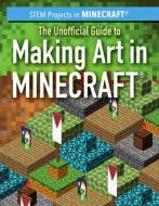 The Unofficial Guide to Making Art in Minecraft(r) di Sam Keppeler edito da POWERKIDS PR