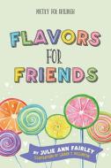 Flavors for Friends: Poetry for Children di Julie Ann Fairley edito da WALNUT PARK PR