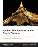Applied Soa Patterns on the Oracle Platform di Sergey Popov edito da Packt Publishing