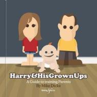 Harry & His Grown Ups: A Guide to Training Parents di Mike Dicks edito da VELOCE PUB