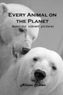 Every Animal on the Planet di Alison Steven edito da Alison Steven