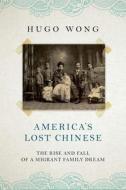 America's Lost Chinese di Hugo Wong edito da C Hurst & Co Publishers Ltd