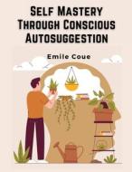 Self Mastery Through Conscious Autosuggestion di Emile Coue edito da Atlas Vista Publisher