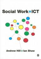 Social Work and ICT di Andrew Hill, Ian Shaw edito da SAGE Publications Ltd