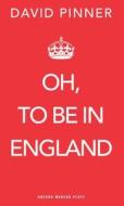 Oh, to Be in England di David Pinner edito da OBERON BOOKS
