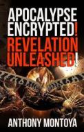 Apocalypse Encrypted! Revelation Unleashed! di Anthony Montoya edito da Abm Publications
