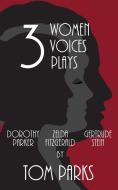 Three Women, Three Voices, Three Plays di Tom Parks edito da Park Place Publications