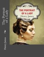 The Portrait of a Lady di Henry James edito da Createspace Independent Publishing Platform
